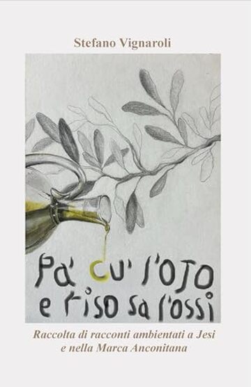 Pa' cu' l'ojo e Riso sa l'ossi: Raccolta di racconti ambientati a Jesi e nella Marca Anconitana Pa' cu' l'ojo e Riso sa l'ossi: Raccolta di racconti ambientati a Jesi e nella Marca Anconitana